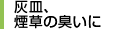 灰皿、煙草の臭いに