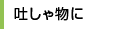 吐しゃ物に